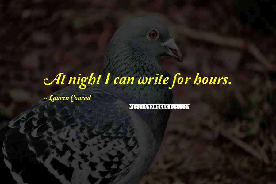 Lauren Conrad Quotes: At night I can write for hours.