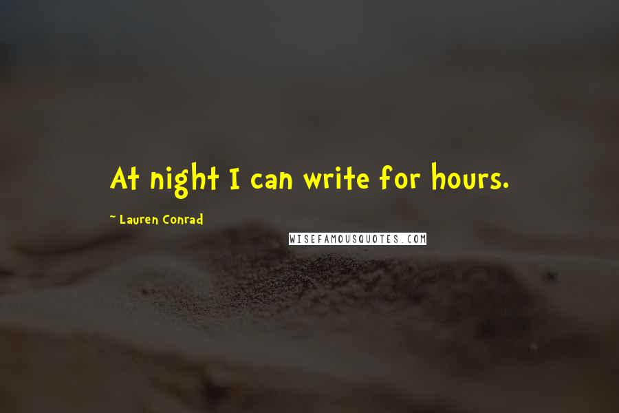 Lauren Conrad Quotes: At night I can write for hours.