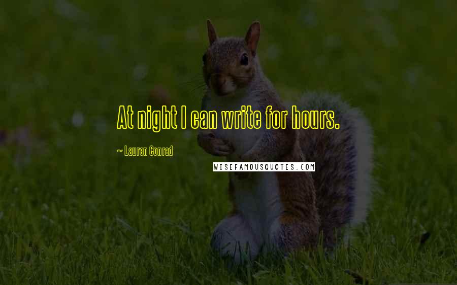 Lauren Conrad Quotes: At night I can write for hours.