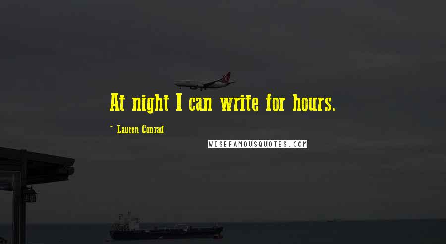 Lauren Conrad Quotes: At night I can write for hours.
