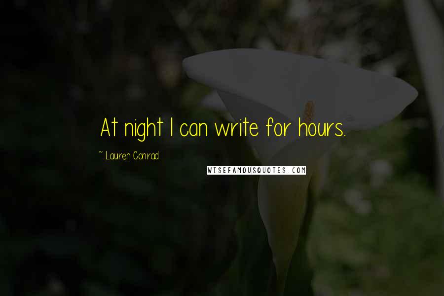 Lauren Conrad Quotes: At night I can write for hours.