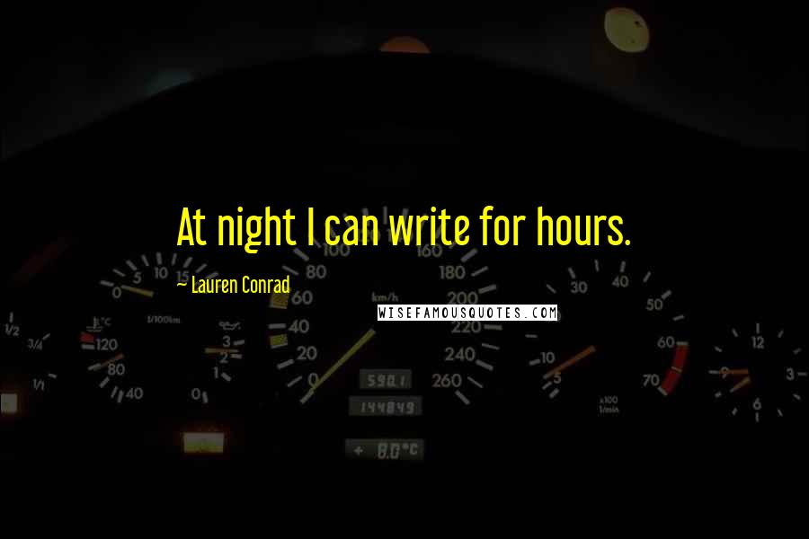 Lauren Conrad Quotes: At night I can write for hours.
