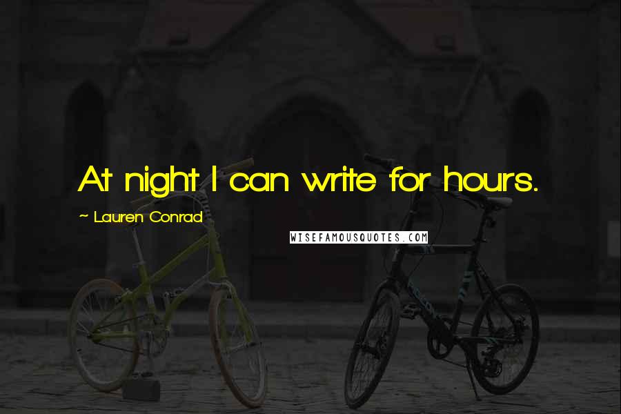 Lauren Conrad Quotes: At night I can write for hours.