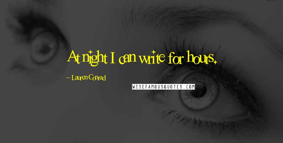Lauren Conrad Quotes: At night I can write for hours.