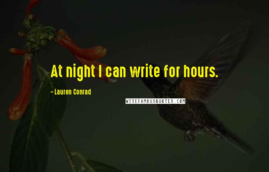 Lauren Conrad Quotes: At night I can write for hours.