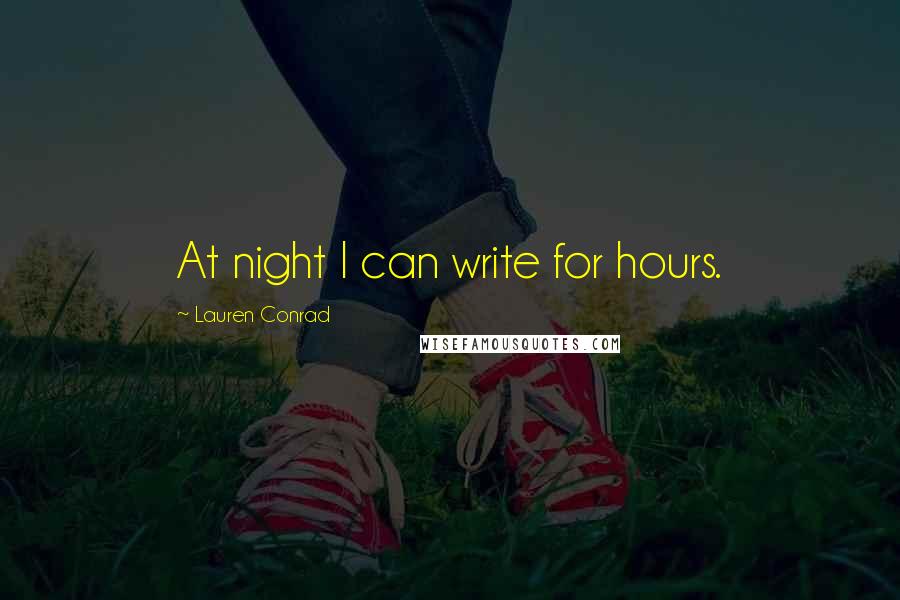 Lauren Conrad Quotes: At night I can write for hours.