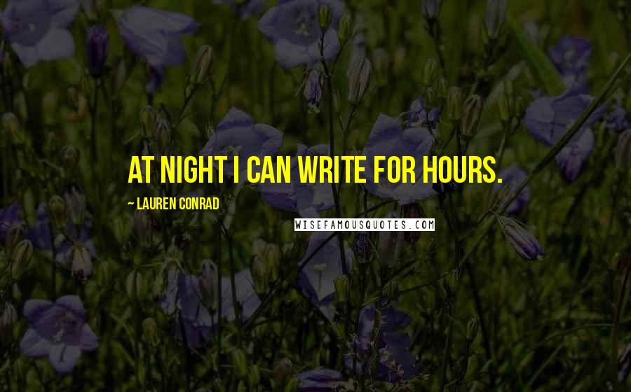 Lauren Conrad Quotes: At night I can write for hours.