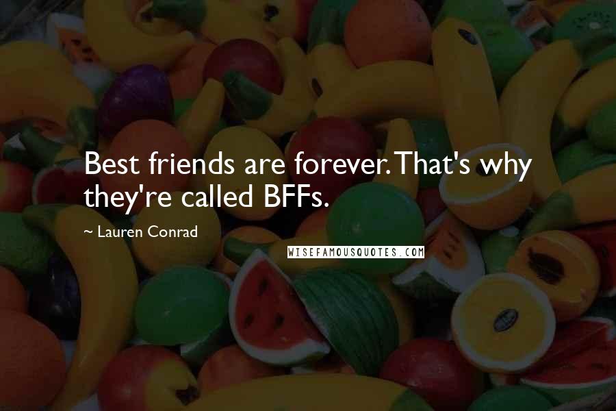 Lauren Conrad Quotes: Best friends are forever. That's why they're called BFFs.
