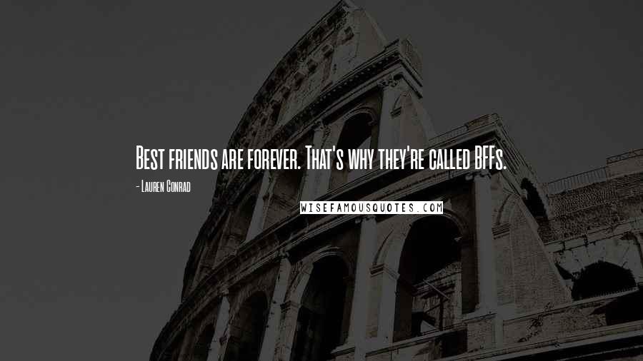 Lauren Conrad Quotes: Best friends are forever. That's why they're called BFFs.