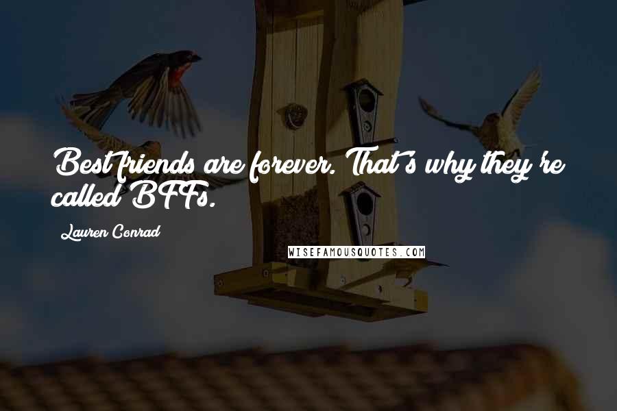 Lauren Conrad Quotes: Best friends are forever. That's why they're called BFFs.