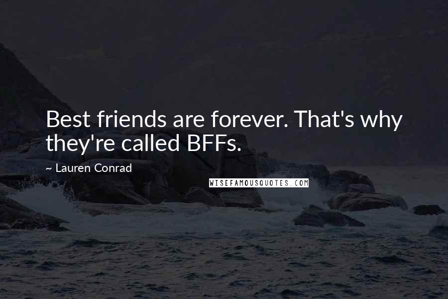 Lauren Conrad Quotes: Best friends are forever. That's why they're called BFFs.