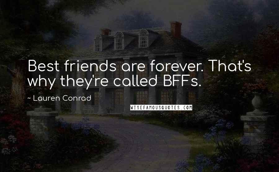 Lauren Conrad Quotes: Best friends are forever. That's why they're called BFFs.