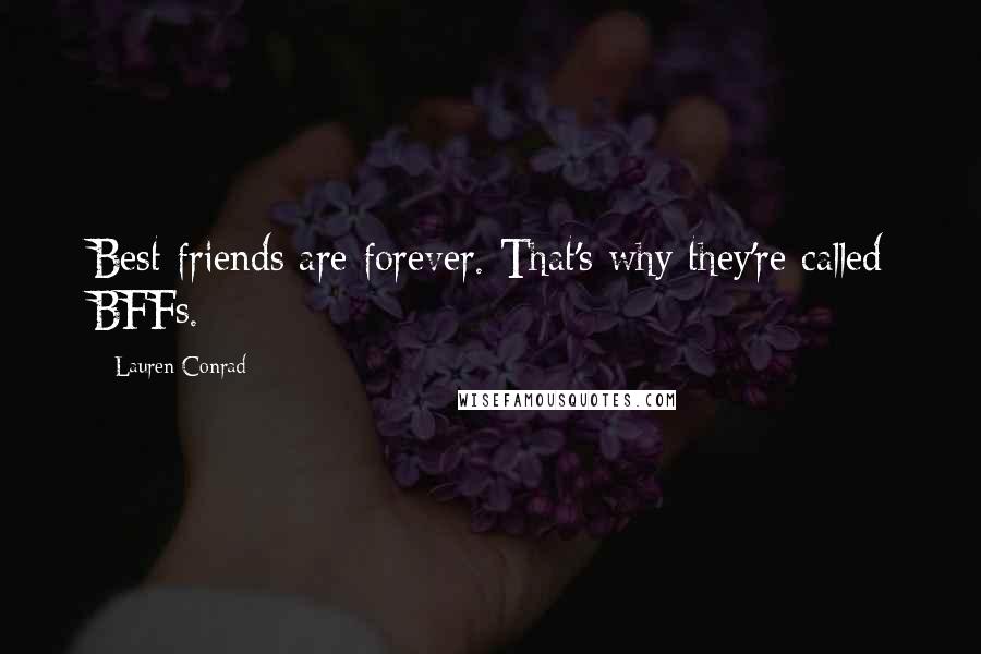 Lauren Conrad Quotes: Best friends are forever. That's why they're called BFFs.