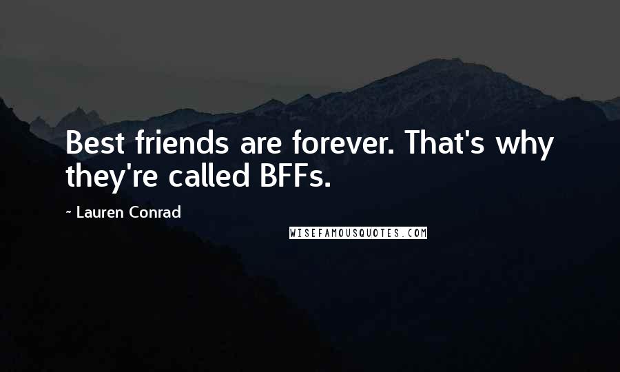Lauren Conrad Quotes: Best friends are forever. That's why they're called BFFs.