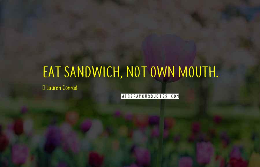 Lauren Conrad Quotes: EAT SANDWICH, NOT OWN MOUTH.