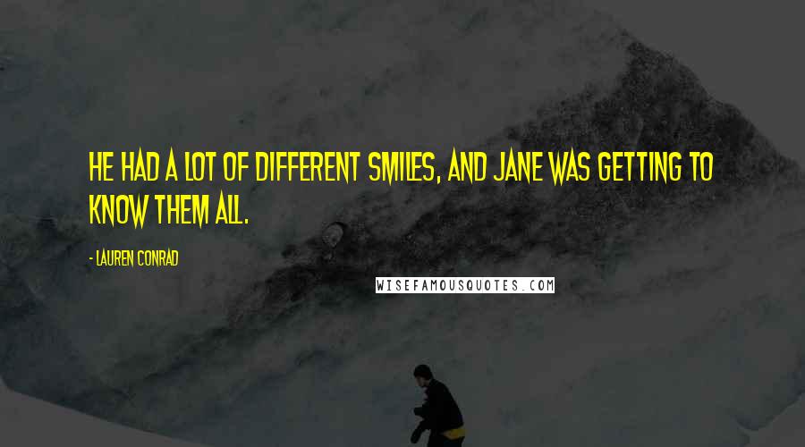 Lauren Conrad Quotes: He had a lot of different smiles, and Jane was getting to know them all.