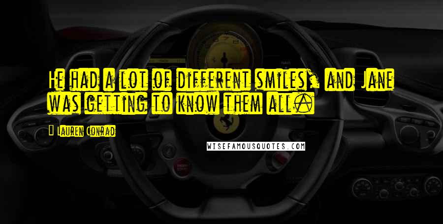 Lauren Conrad Quotes: He had a lot of different smiles, and Jane was getting to know them all.