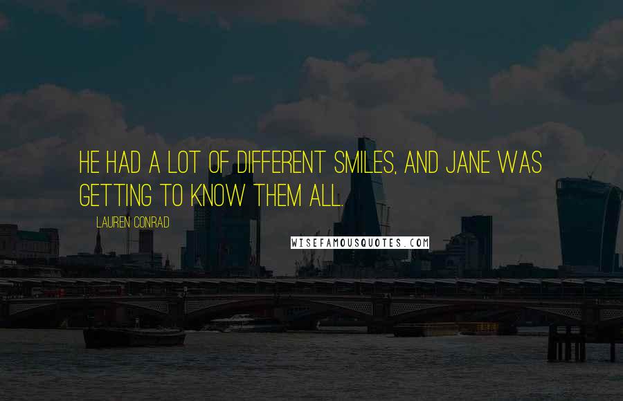 Lauren Conrad Quotes: He had a lot of different smiles, and Jane was getting to know them all.