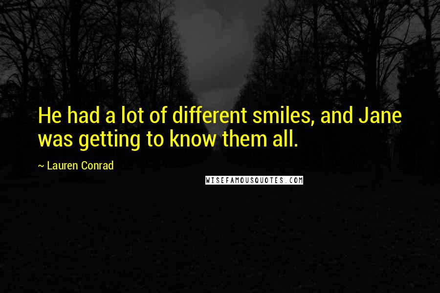 Lauren Conrad Quotes: He had a lot of different smiles, and Jane was getting to know them all.