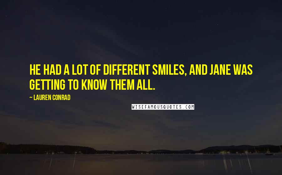 Lauren Conrad Quotes: He had a lot of different smiles, and Jane was getting to know them all.