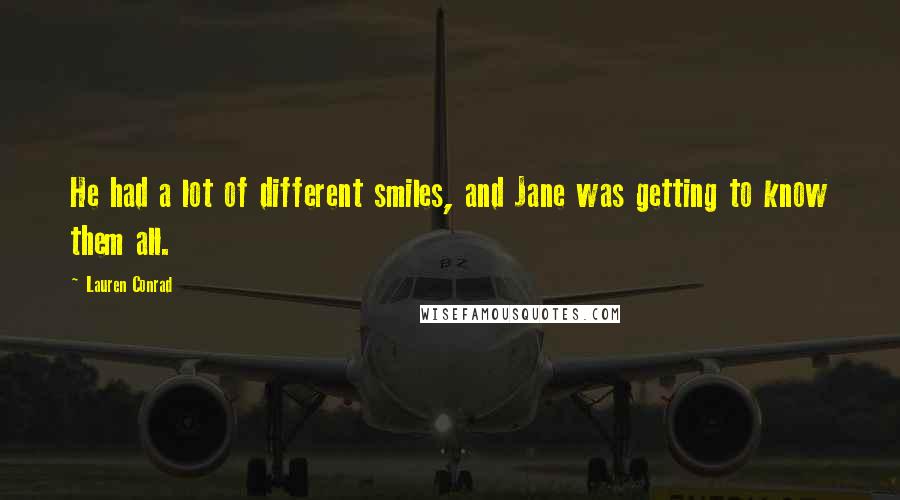 Lauren Conrad Quotes: He had a lot of different smiles, and Jane was getting to know them all.
