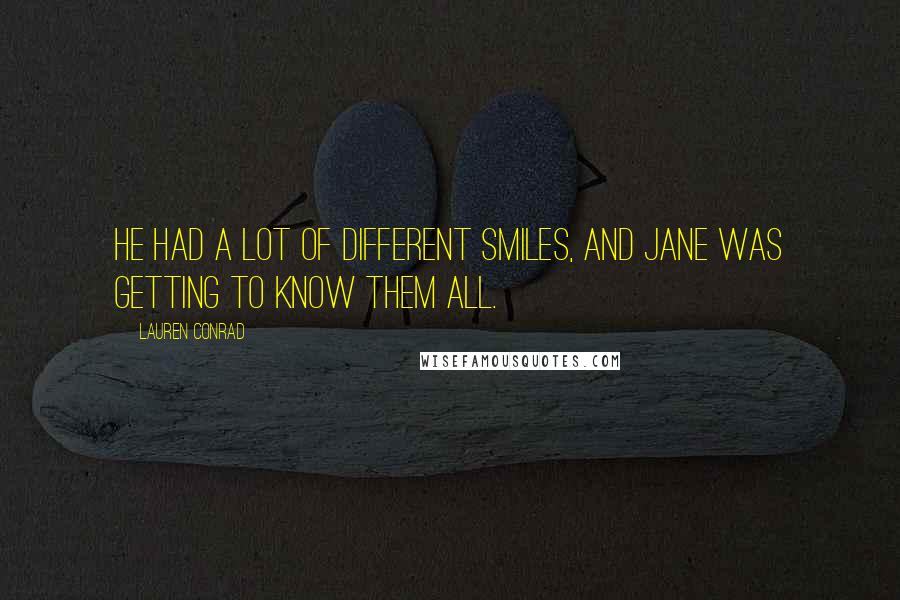 Lauren Conrad Quotes: He had a lot of different smiles, and Jane was getting to know them all.