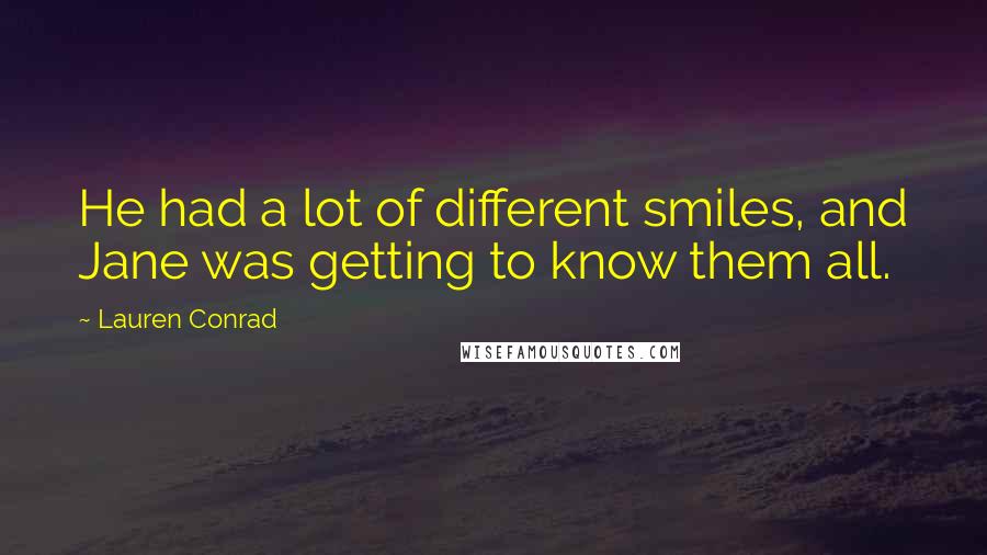 Lauren Conrad Quotes: He had a lot of different smiles, and Jane was getting to know them all.