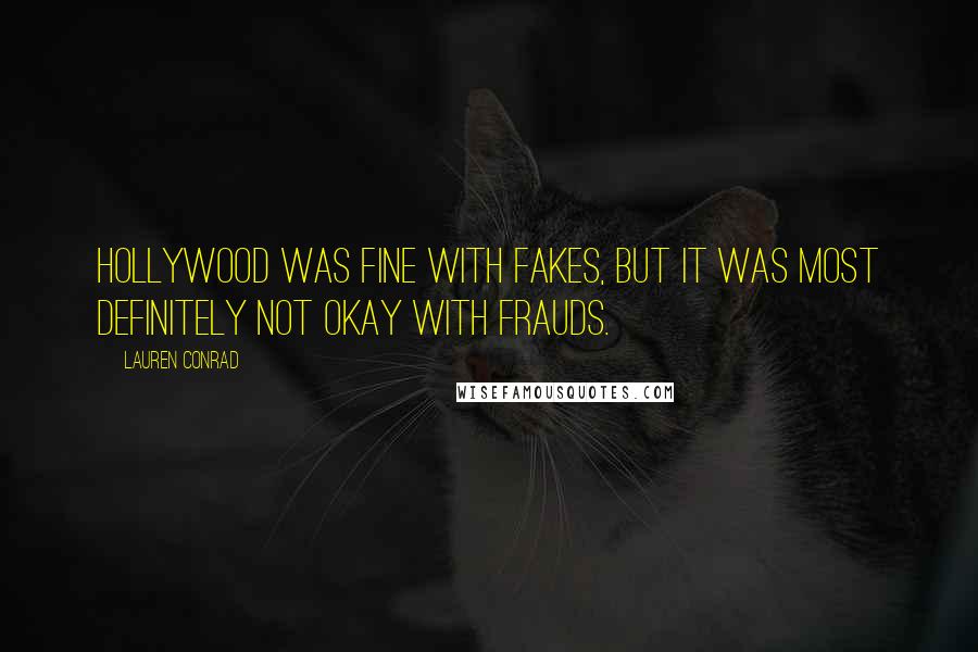 Lauren Conrad Quotes: Hollywood was fine with fakes, but it was most definitely not okay with frauds.
