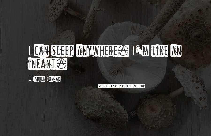 Lauren Conrad Quotes: I can sleep anywhere. I'm like an infant.