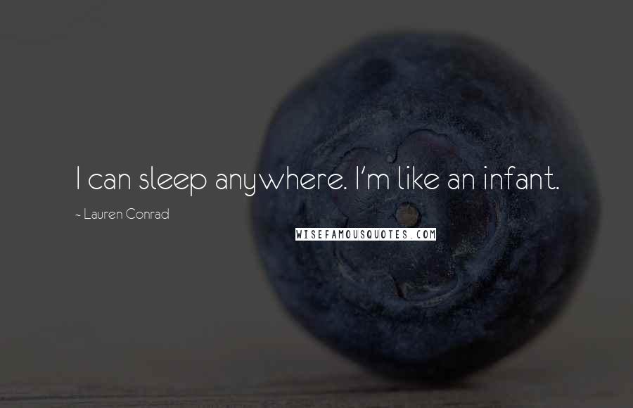 Lauren Conrad Quotes: I can sleep anywhere. I'm like an infant.