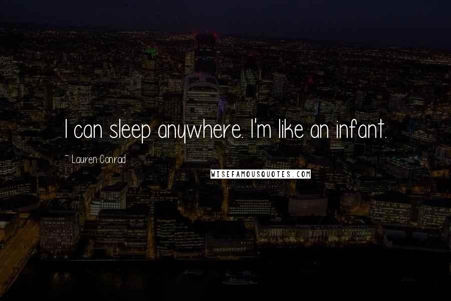 Lauren Conrad Quotes: I can sleep anywhere. I'm like an infant.