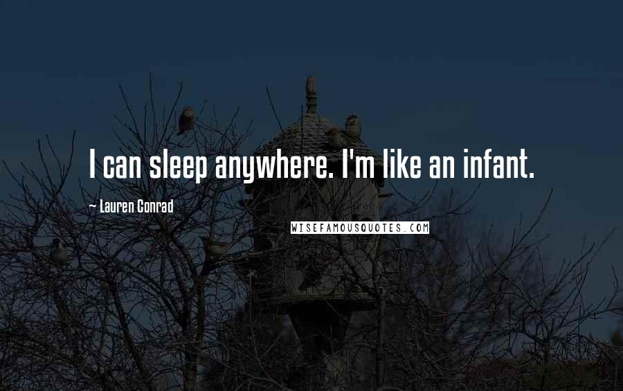 Lauren Conrad Quotes: I can sleep anywhere. I'm like an infant.