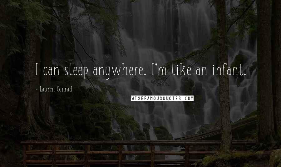 Lauren Conrad Quotes: I can sleep anywhere. I'm like an infant.