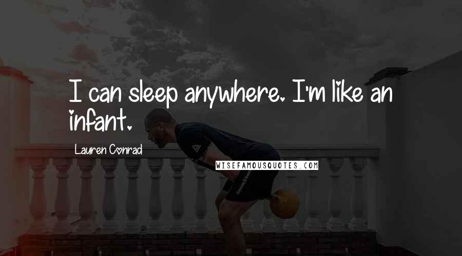 Lauren Conrad Quotes: I can sleep anywhere. I'm like an infant.