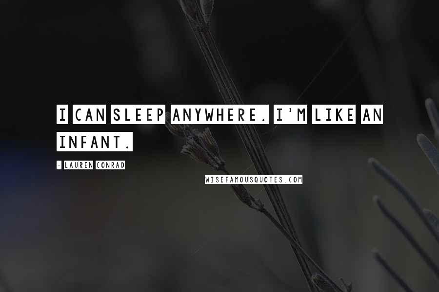 Lauren Conrad Quotes: I can sleep anywhere. I'm like an infant.