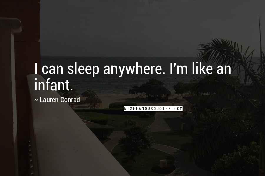 Lauren Conrad Quotes: I can sleep anywhere. I'm like an infant.