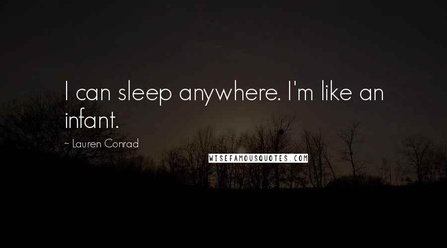 Lauren Conrad Quotes: I can sleep anywhere. I'm like an infant.