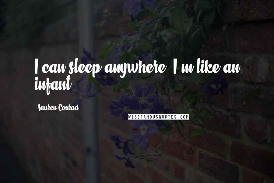 Lauren Conrad Quotes: I can sleep anywhere. I'm like an infant.