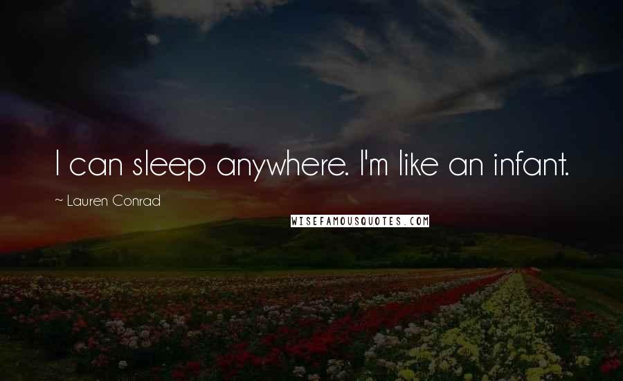 Lauren Conrad Quotes: I can sleep anywhere. I'm like an infant.