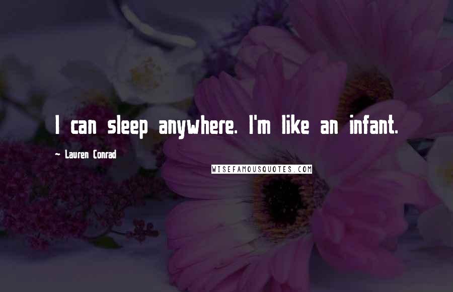 Lauren Conrad Quotes: I can sleep anywhere. I'm like an infant.