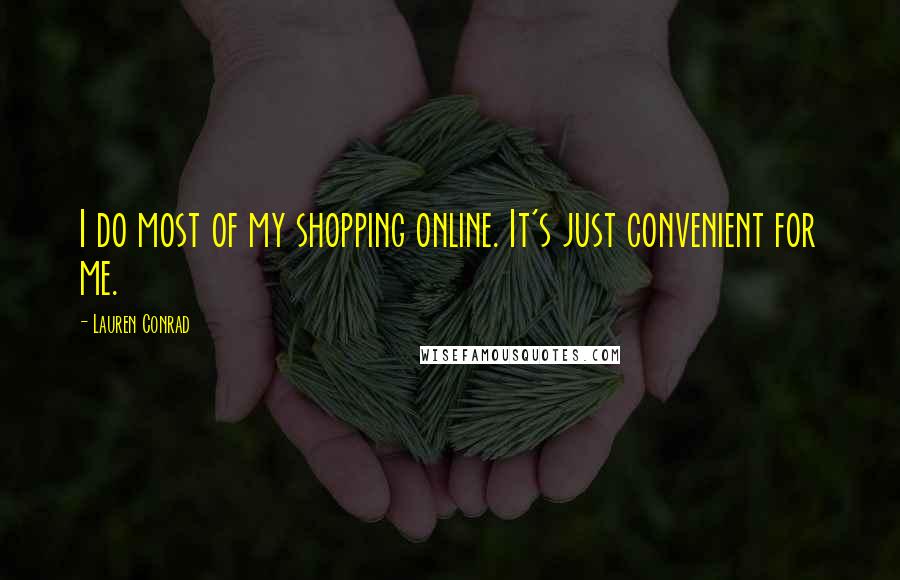 Lauren Conrad Quotes: I do most of my shopping online. It's just convenient for me.