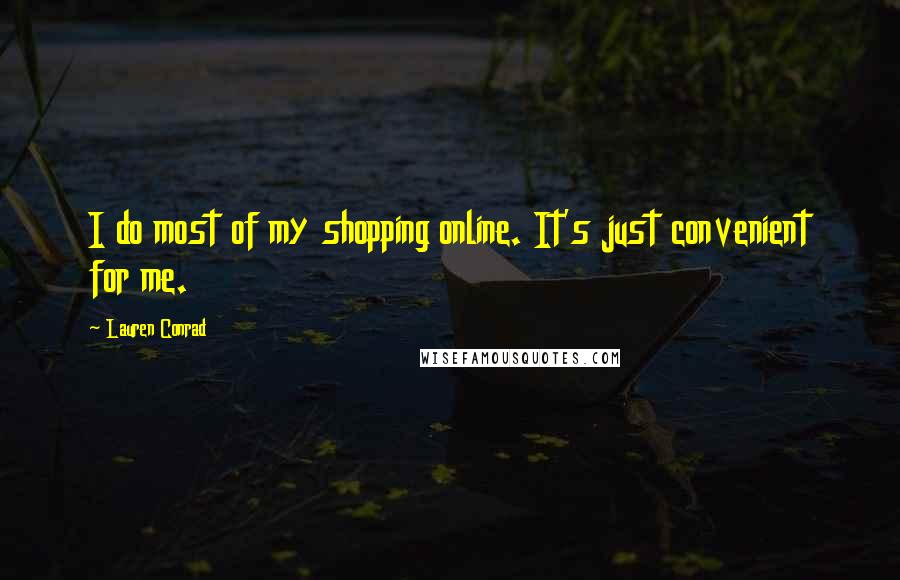 Lauren Conrad Quotes: I do most of my shopping online. It's just convenient for me.