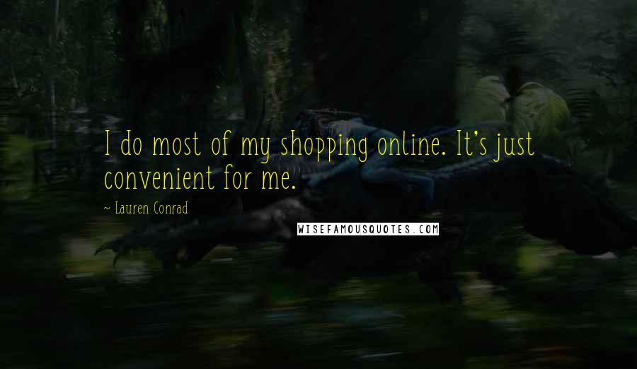 Lauren Conrad Quotes: I do most of my shopping online. It's just convenient for me.