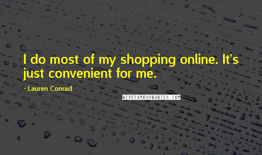 Lauren Conrad Quotes: I do most of my shopping online. It's just convenient for me.