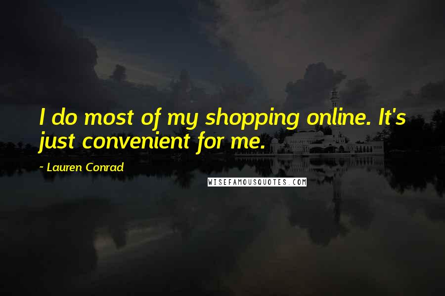 Lauren Conrad Quotes: I do most of my shopping online. It's just convenient for me.