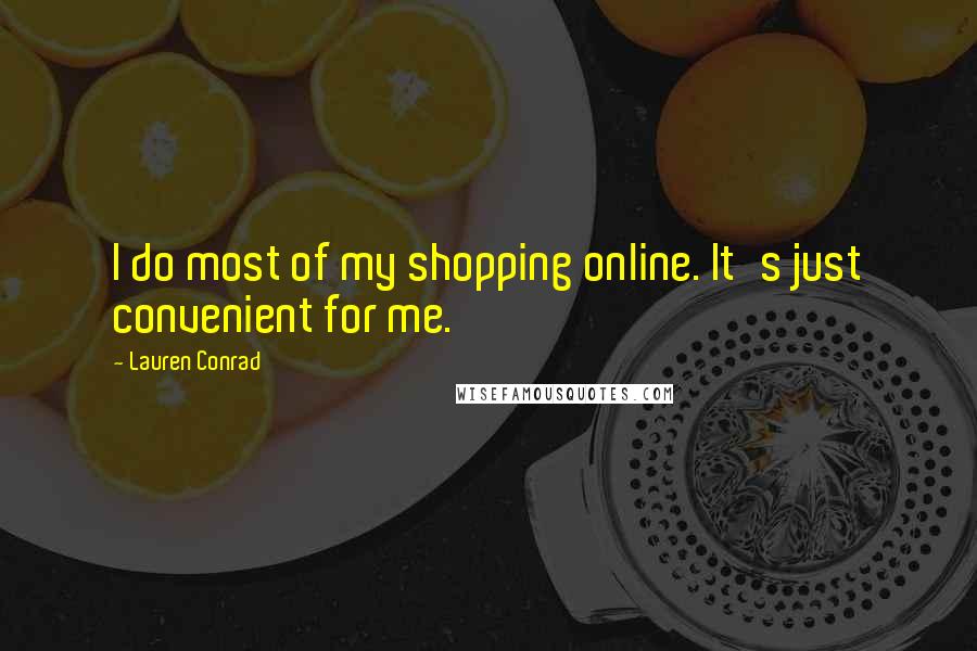 Lauren Conrad Quotes: I do most of my shopping online. It's just convenient for me.