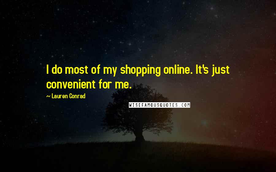 Lauren Conrad Quotes: I do most of my shopping online. It's just convenient for me.