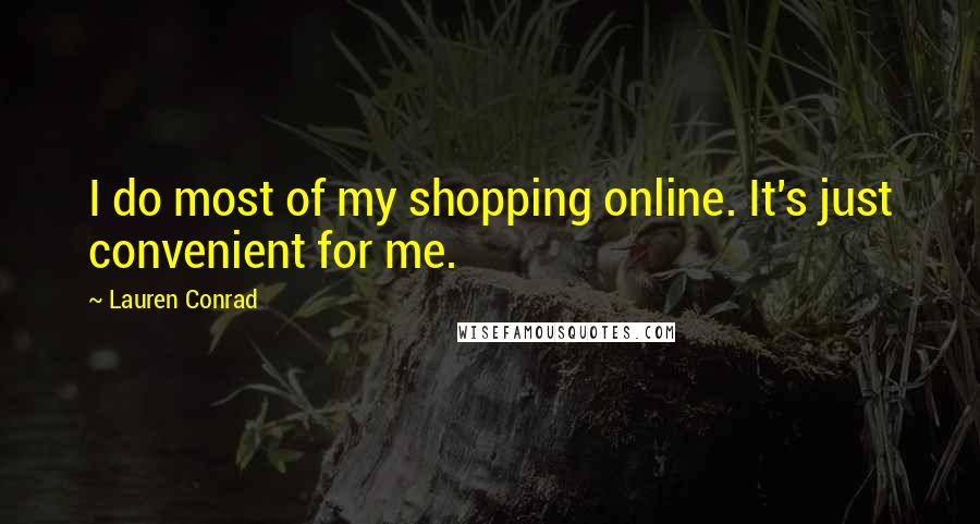 Lauren Conrad Quotes: I do most of my shopping online. It's just convenient for me.