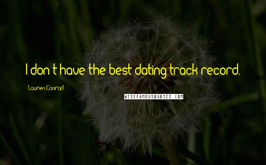 Lauren Conrad Quotes: I don't have the best dating track record.