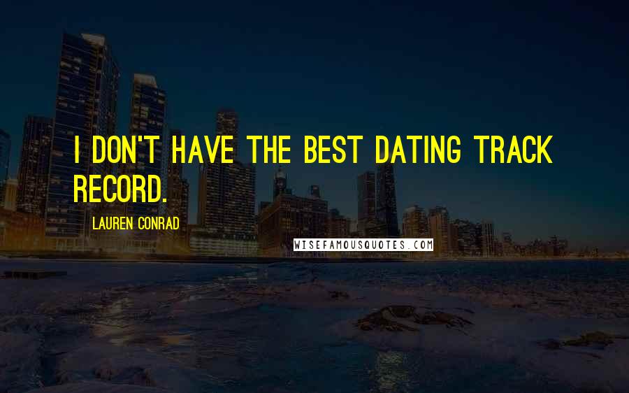 Lauren Conrad Quotes: I don't have the best dating track record.